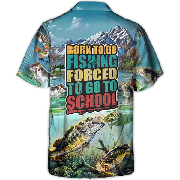 Maxcorners Fishing Born To Go Fishing Forced To Go To School Hawaiian Shirt