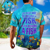 Maxcorner Scuba Diving The Best Way To Observe A Fish Is To Become A Fish Hawaiian Shirt