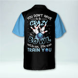 Maxcorners You Don't Have To Be Crazy To Bowl With Us We Can Train You Personalized Name Hawaiian Shirt