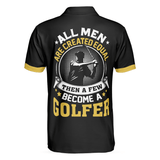 Max Corners All Men Are Created Equal Then A Few Become A Golfer 3D Custom Polo Shirt