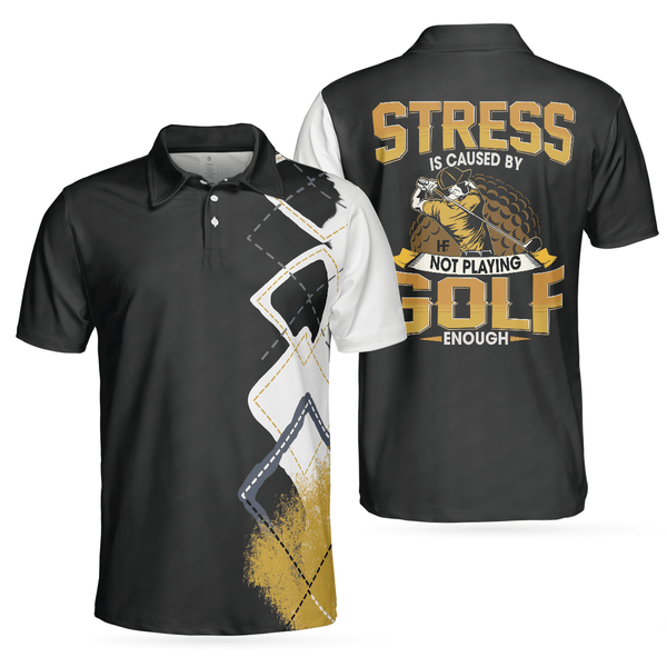 Max Corners Stress Is Caused By Not Playing Golf Enough 3D Custom Polo Shirt