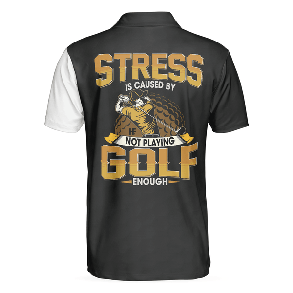 Max Corners Stress Is Caused By Not Playing Golf Enough 3D Custom Polo Shirt
